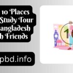 Top 10 Places for a Study Tour in Bangladesh with Friends