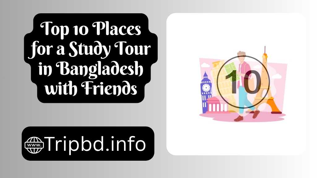 Top 10 Places for a Study Tour in Bangladesh with Friends